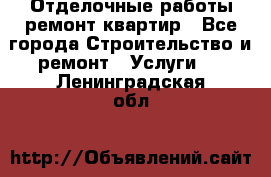 Отделочные работы,ремонт квартир - Все города Строительство и ремонт » Услуги   . Ленинградская обл.